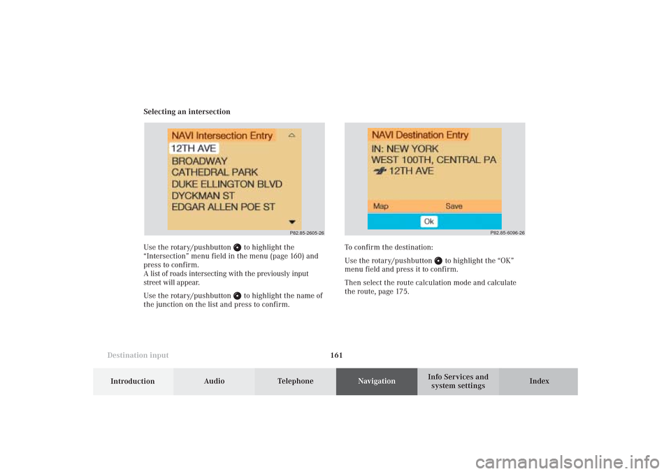 MERCEDES-BENZ CL-Class 2002 C215 Comand Manual 161 Destination input
Introduction
Audio
Telephone
Navigation
Index Info Services and
system settings Selecting an intersection
Use the rotary/pushbutton 
 to highlight the
“Intersection” menu fie