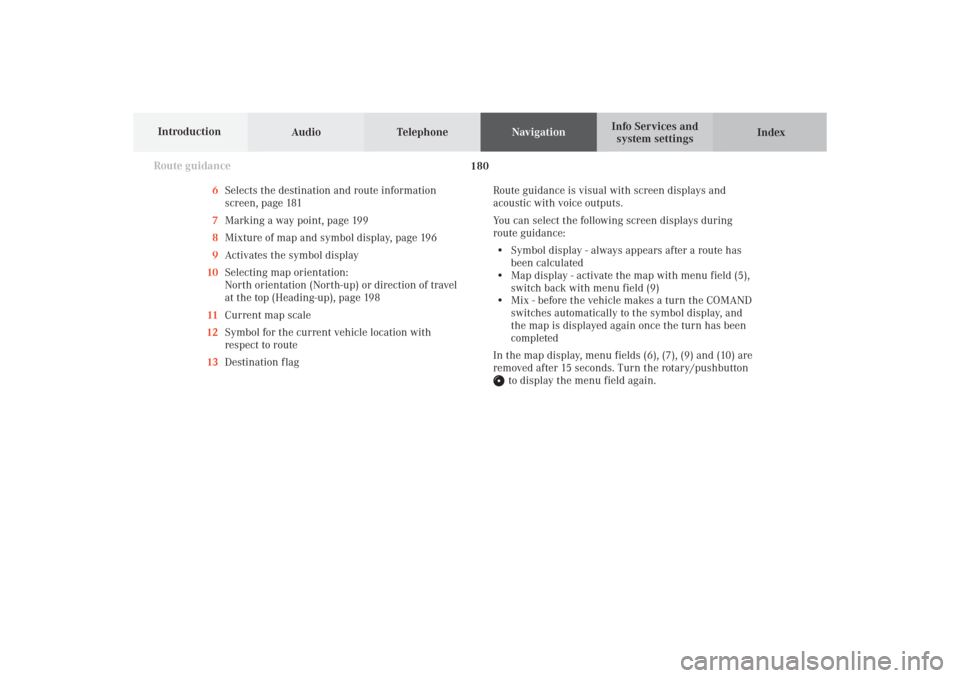 MERCEDES-BENZ CL-Class 2002 C215 Comand Manual Audio TelephoneNavigation
Index Info Services and
system settings Introduction
Route guidance
180
6Selects the destination and route information
screen, page 181
7Marking a way point, page 199
8Mixtur MERCEDES-BENZ CL-Class 2002 C215 Comand Manual Audio TelephoneNavigation
Index Info Services and
system settings Introduction
Route guidance
180
6Selects the destination and route information
screen, page 181
7Marking a way point, page 199
8Mixtur