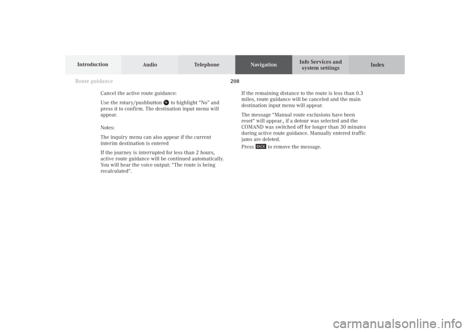 MERCEDES-BENZ CL-Class 2002 C215 Comand Manual Audio TelephoneNavigation
Index Info Services and
system settings Introduction
Route guidance
208
Cancel the active route guidance:
Use the rotary/pushbutton 
 to highlight “No” and
press it to co
