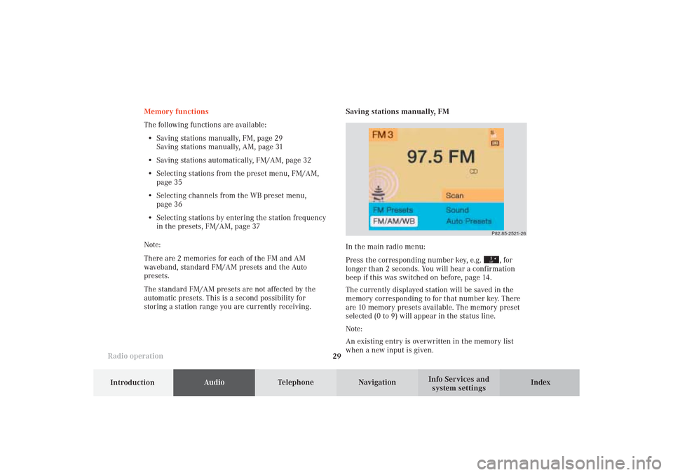 MERCEDES-BENZ CL-Class 2002 C215 Comand Manual Introduction
AudioTelephone
Navigation
Index Info Services and
system settings Radio operation
29
P82.85-2521-26
Memory functions
The following functions are available:
• Saving stations manually, F MERCEDES-BENZ CL-Class 2002 C215 Comand Manual Introduction
AudioTelephone
Navigation
Index Info Services and
system settings Radio operation
29
P82.85-2521-26
Memory functions
The following functions are available:
• Saving stations manually, F
