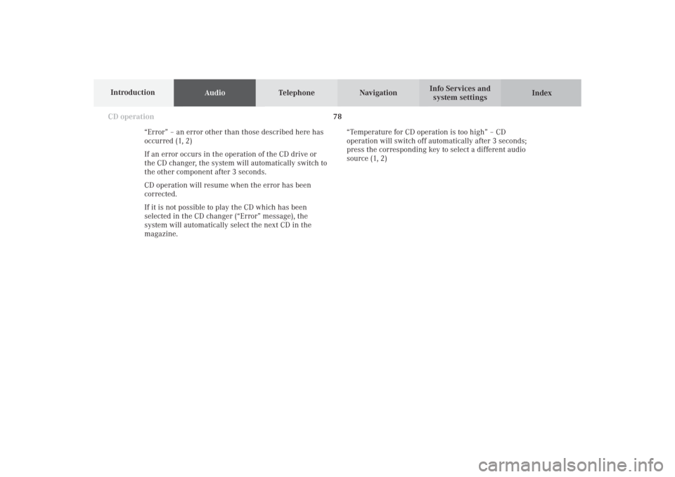 MERCEDES-BENZ CL-Class 2002 C215 Comand Manual 78
AudioTelephone Navigation
Index Info Services and
system settings Introduction
CD operation
“Error” – an error other than those described here has
occurred (1, 2)
If an error occurs in the op MERCEDES-BENZ CL-Class 2002 C215 Comand Manual 78
AudioTelephone Navigation
Index Info Services and
system settings Introduction
CD operation
“Error” – an error other than those described here has
occurred (1, 2)
If an error occurs in the op