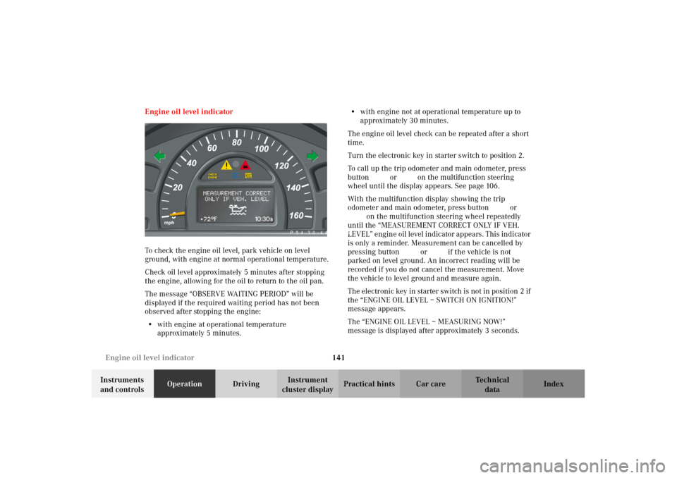 MERCEDES-BENZ C320 2002 W203 Owners Manual 141 Engine oil level indicator
Te ch n i c a l
data Instruments 
and controlsOperationDrivingInstrument 
cluster displayPractical hints Car care Index Engine oil level indicator
To check the engine oi