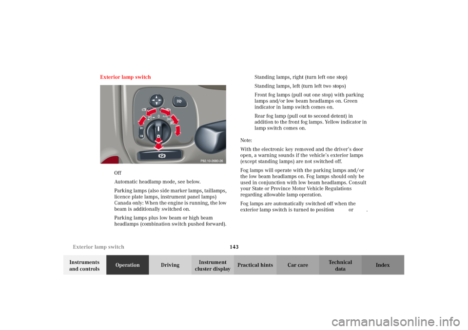 MERCEDES-BENZ C320 2002 W203 Owners Manual 143 Exterior lamp switch
Te ch n i c a l
data Instruments
and controlsOperationDrivingInstrument
cluster displayPractical hints Car care Index Exterior lamp switch
MOff
UAutomatic headlamp mode, see MERCEDES-BENZ C320 2002 W203 Owners Manual 143 Exterior lamp switch
Te ch n i c a l
data Instruments
and controlsOperationDrivingInstrument
cluster displayPractical hints Car care Index Exterior lamp switch
MOff
UAutomatic headlamp mode, see