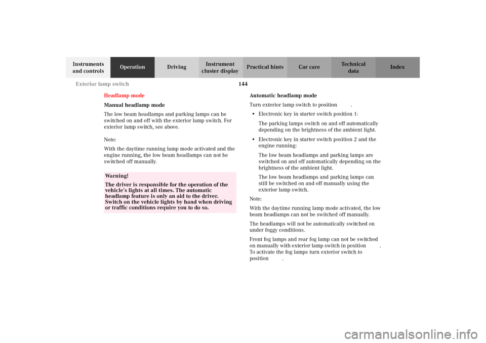 MERCEDES-BENZ C240 2002 W203 Owners Manual 144 Exterior lamp switch
Te ch n i c a l
data Instruments 
and controlsOperationDrivingInstrument 
cluster displayPractical hints Car care Index
Headlamp mode
Manual headlamp mode
The low beam headlam