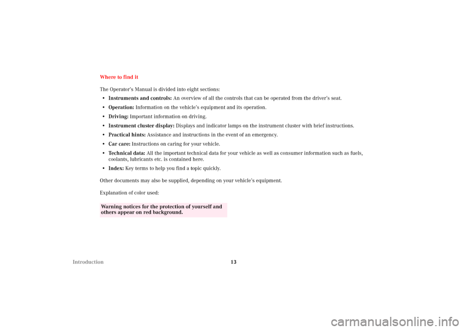 MERCEDES-BENZ C240 2002 W203 User Guide 13 IntroductionWhere to find it
The Operator’s Manual is divided into eight sections:
• Instruments and controls: An overview of all the controls that can be operated from the driver’s seat.
•