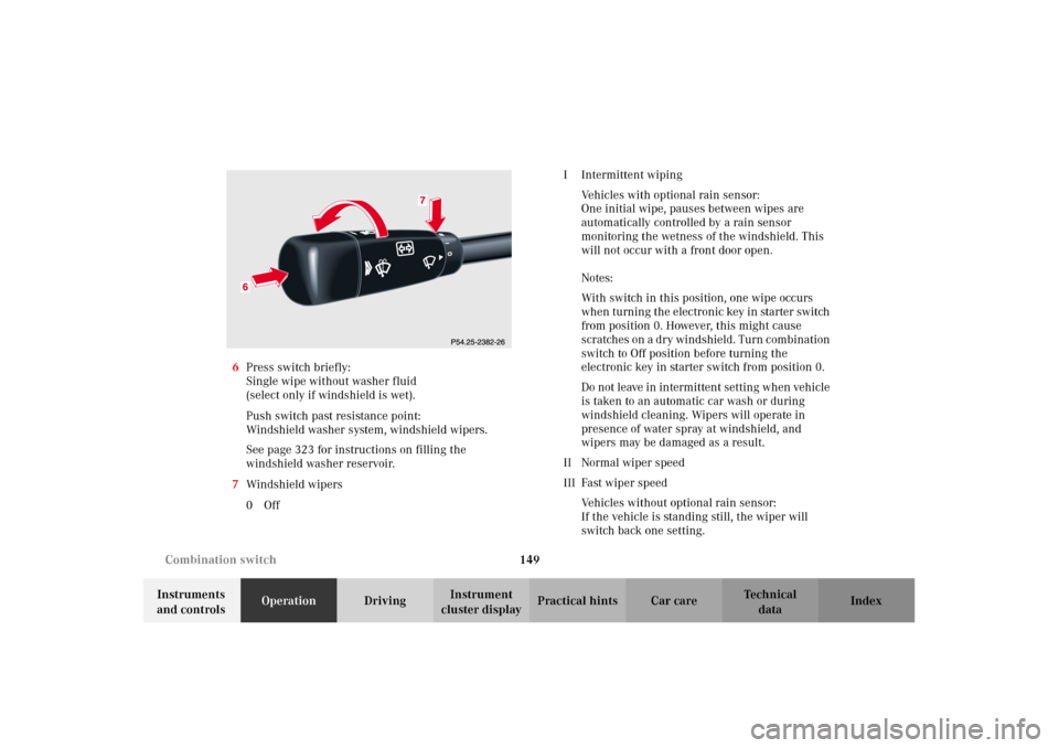 MERCEDES-BENZ C320 2002 W203 Owners Manual 149 Combination switch
Te ch n i c a l
data Instruments 
and controlsOperationDrivingInstrument 
cluster displayPractical hints Car care Index 6Press switch briefly:
Single wipe without washer fluid 
