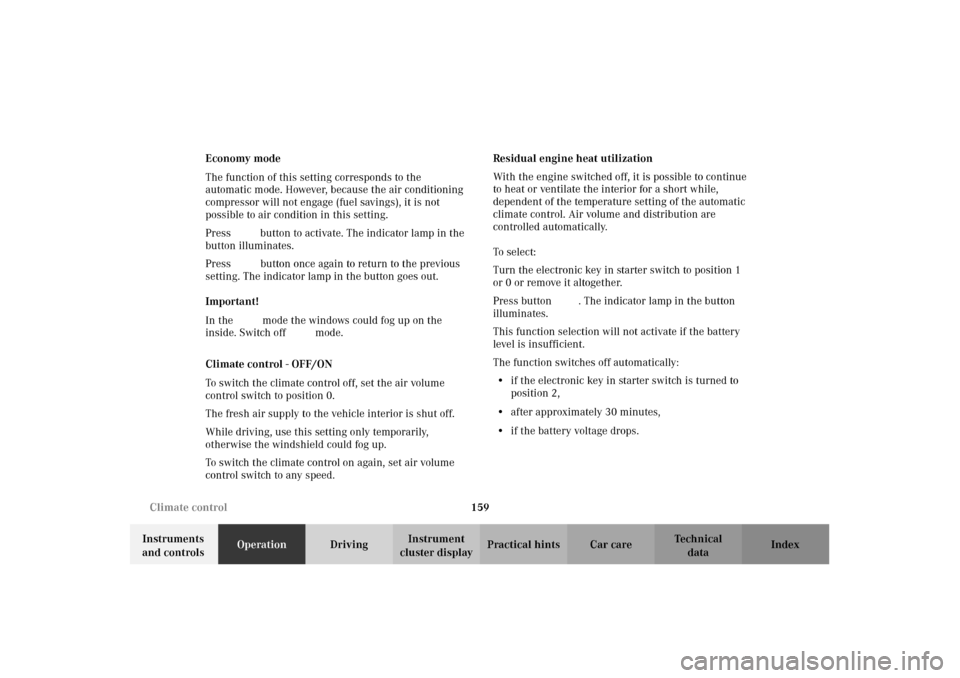 MERCEDES-BENZ C320 2002 W203 Owners Manual 159 Climate control
Te ch n i c a l
data Instruments 
and controlsOperationDrivingInstrument 
cluster displayPractical hints Car care Index Economy mode
The function of this setting corresponds to the