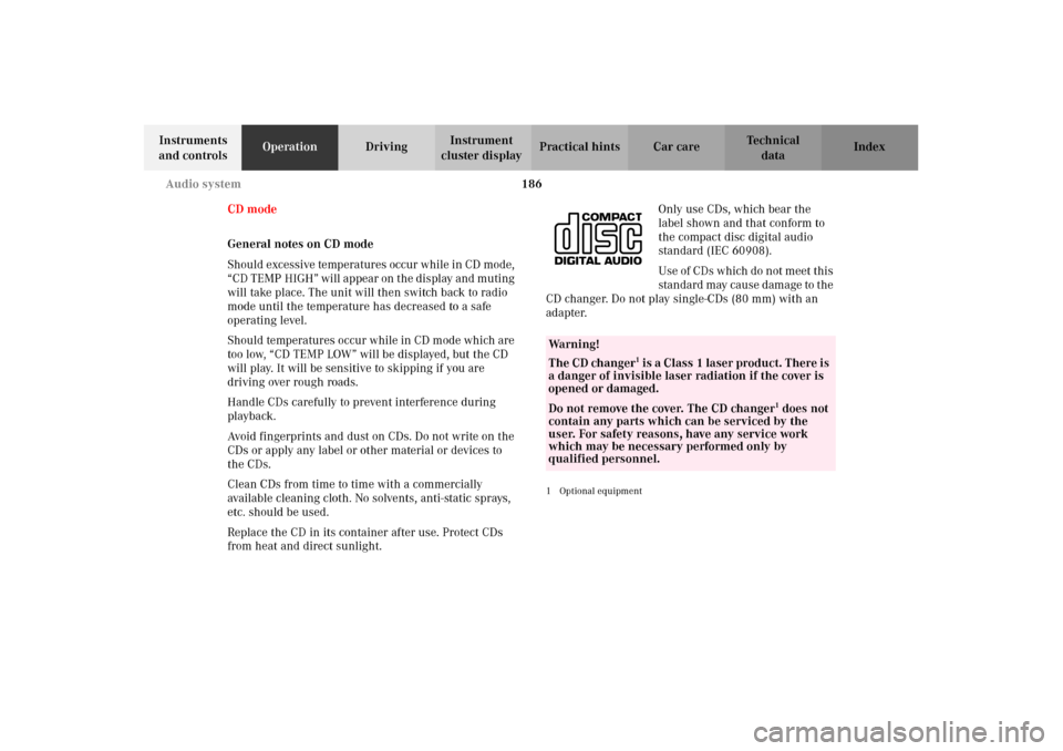 MERCEDES-BENZ C240 2002 W203 Owners Guide 186 Audio system
Te ch n i c a l
data Instruments 
and controlsOperationDrivingInstrument 
cluster displayPractical hints Car care Index
CD mode
General notes on CD mode
Should excessive temperatures 