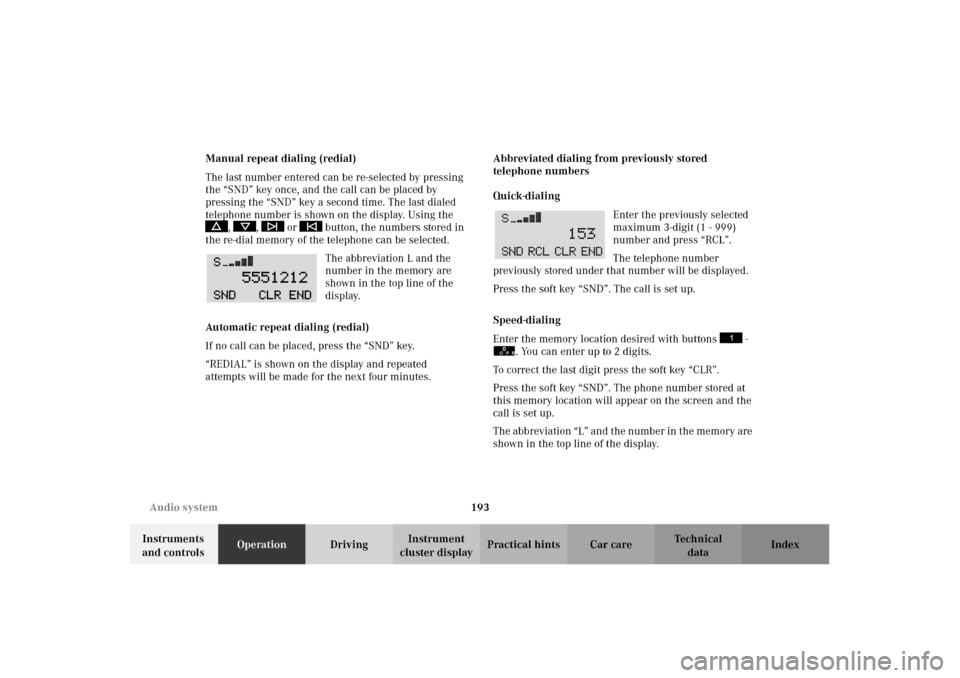 MERCEDES-BENZ C320 2002 W203 Owners Manual 193 Audio system
Te ch n i c a l
data Instruments
and controlsOperationDrivingInstrument
cluster displayPractical hints Car care Index Manual repeat dialing (redial)
The last number entered can be r MERCEDES-BENZ C320 2002 W203 Owners Manual 193 Audio system
Te ch n i c a l
data Instruments
and controlsOperationDrivingInstrument
cluster displayPractical hints Car care Index Manual repeat dialing (redial)
The last number entered can be r