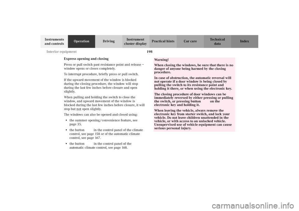 MERCEDES-BENZ C320 2002 W203 Owners Manual 198 Interior equipment
Te ch n i c a l
data Instruments 
and controlsOperationDrivingInstrument 
cluster displayPractical hints Car care Index
Express opening and closing
Press or pull switch past res