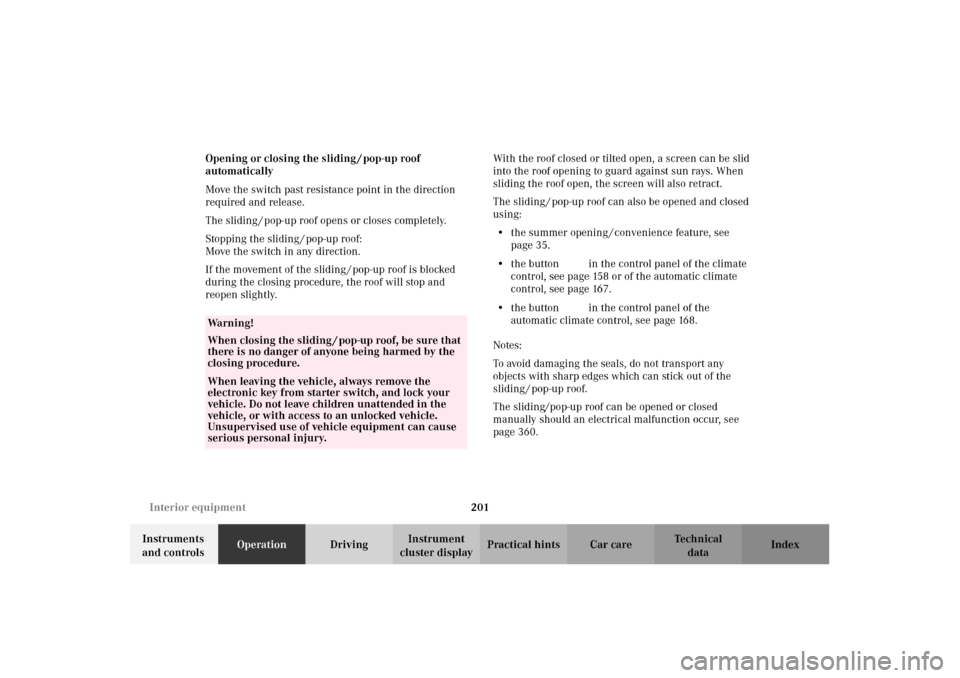 MERCEDES-BENZ C320 2002 W203 Owners Manual 201 Interior equipment
Te ch n i c a l
data Instruments 
and controlsOperationDrivingInstrument 
cluster displayPractical hints Car care Index Opening or closing the sliding / pop-up roof 
automatical
