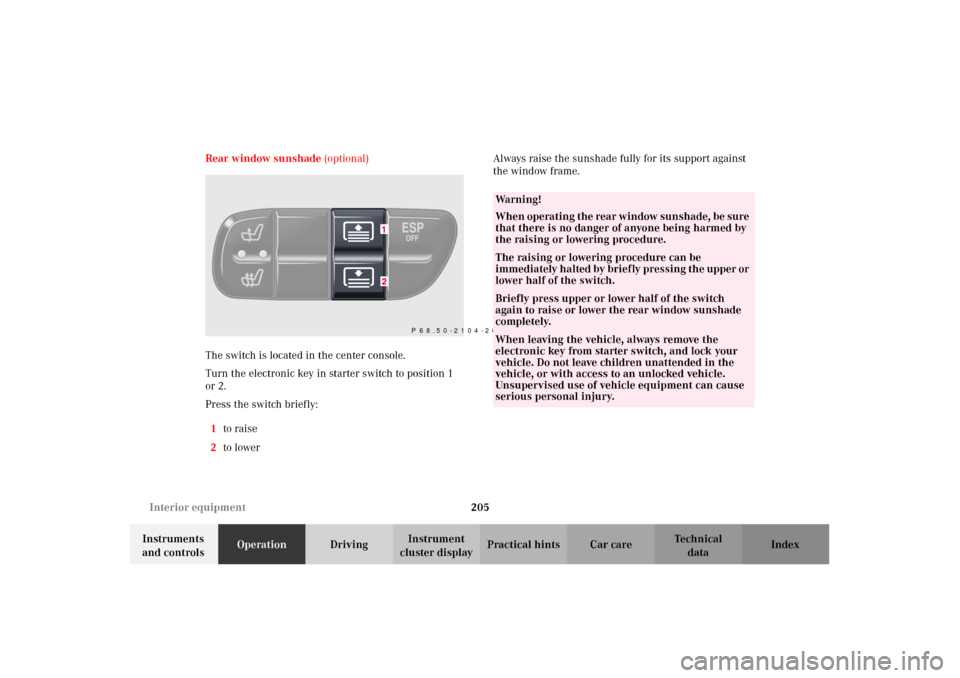MERCEDES-BENZ C240 2002 W203 Owners Manual 205 Interior equipment
Te ch n i c a l
data Instruments 
and controlsOperationDrivingInstrument 
cluster displayPractical hints Car care Index Rear window sunshade (optional)
The switch is located in 