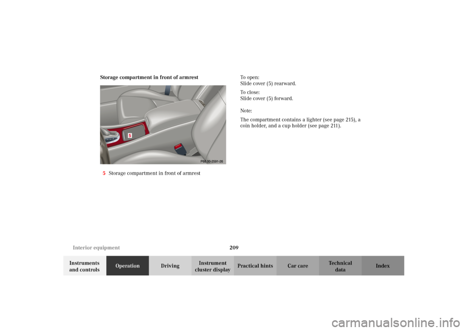 MERCEDES-BENZ C320 2002 W203 Owners Manual 209 Interior equipment
Te ch n i c a l
data Instruments 
and controlsOperationDrivingInstrument 
cluster displayPractical hints Car care Index Storage compartment in front of armrest
5Storage compartm