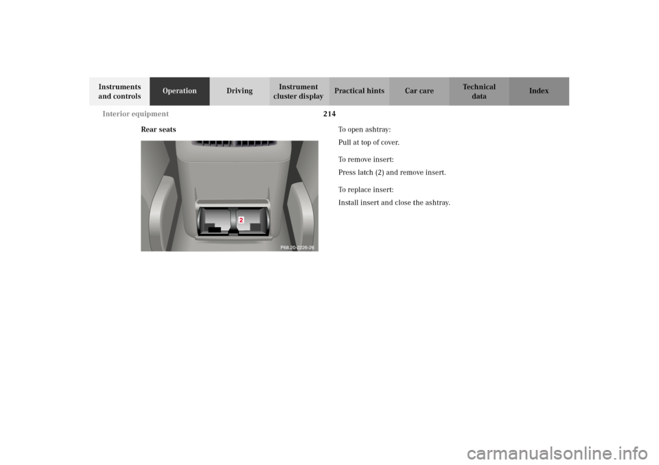 MERCEDES-BENZ C320 2002 W203 Owners Manual 214 Interior equipment
Te ch n i c a l
data Instruments 
and controlsOperationDrivingInstrument 
cluster displayPractical hints Car care Index
Rear seatsTo   o p e n   a s h t r ay :
Pull at top of co