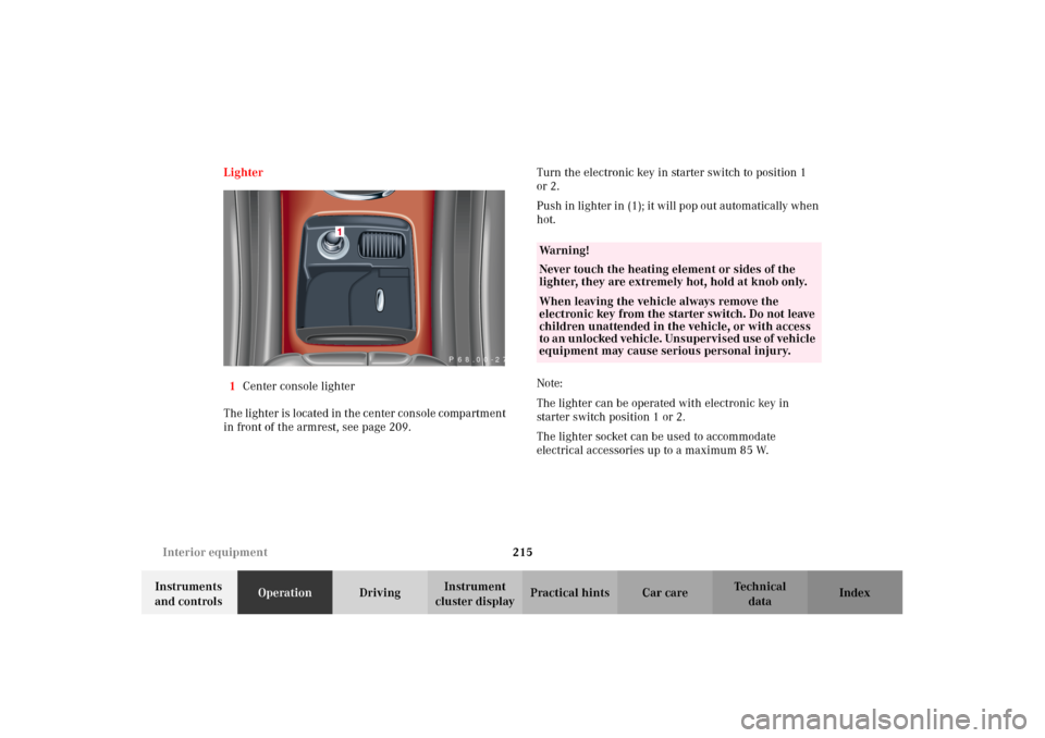 MERCEDES-BENZ C320 2002 W203 Owners Manual 215 Interior equipment
Te ch n i c a l
data Instruments 
and controlsOperationDrivingInstrument 
cluster displayPractical hints Car care Index Lighter
1Center console lighter
The lighter is located in