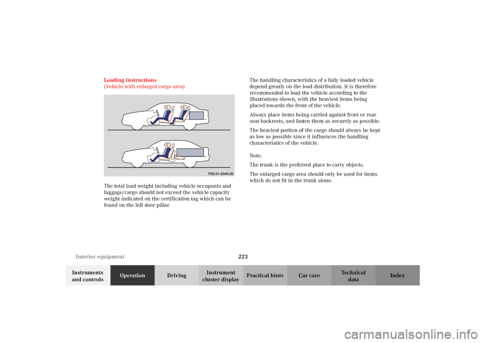 MERCEDES-BENZ C240 2002 W203 Owners Manual 223 Interior equipment
Te ch n i c a l
data Instruments 
and controlsOperationDrivingInstrument 
cluster displayPractical hints Car care Index Loading instructions
(Vehicle with enlarged cargo area)
T