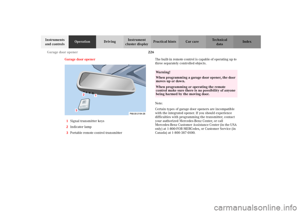 MERCEDES-BENZ C320 2002 W203 Owners Manual 226 Garage door opener
Te ch n i c a l
data Instruments 
and controlsOperationDrivingInstrument 
cluster displayPractical hints Car care Index
Garage door opener
1Signal transmitter keys
2Indicator la