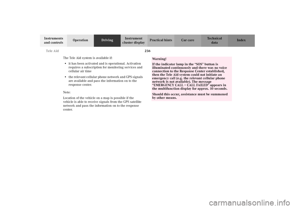 MERCEDES-BENZ C320 2002 W203 Owners Manual 236 Tele Aid
Te ch n i c a l
data Instruments 
and controlsOperationDrivingInstrument 
cluster displayPractical hints Car care Index
The Tele Aid system is available if:
•it has been activated and i