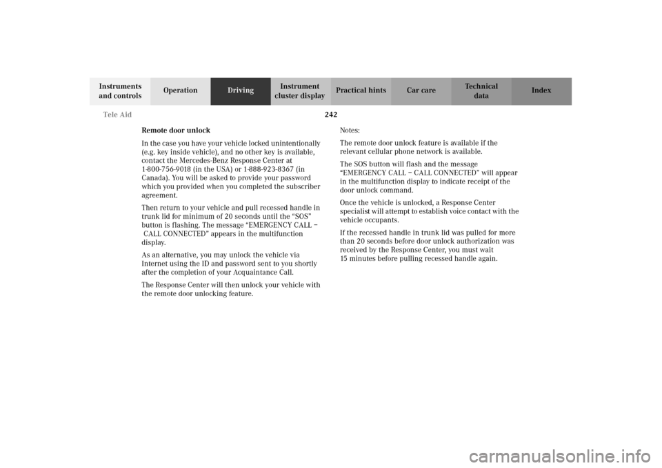 MERCEDES-BENZ C240 2002 W203 User Guide 242 Tele Aid
Te ch n i c a l
data Instruments 
and controlsOperationDrivingInstrument 
cluster displayPractical hints Car care Index
Remote door unlock
In the case you have your vehicle locked uninten
