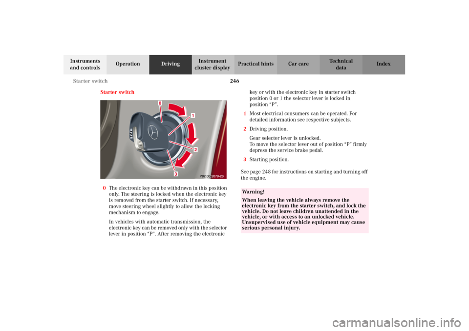 MERCEDES-BENZ C320 2002 W203 Owners Manual 246 Starter switch
Te ch n i c a l
data Instruments
and controlsOperationDrivingInstrument
cluster displayPractical hints Car care Index
Starter switch
0The electronic key can be withdrawn in this p MERCEDES-BENZ C320 2002 W203 Owners Manual 246 Starter switch
Te ch n i c a l
data Instruments
and controlsOperationDrivingInstrument
cluster displayPractical hints Car care Index
Starter switch
0The electronic key can be withdrawn in this p