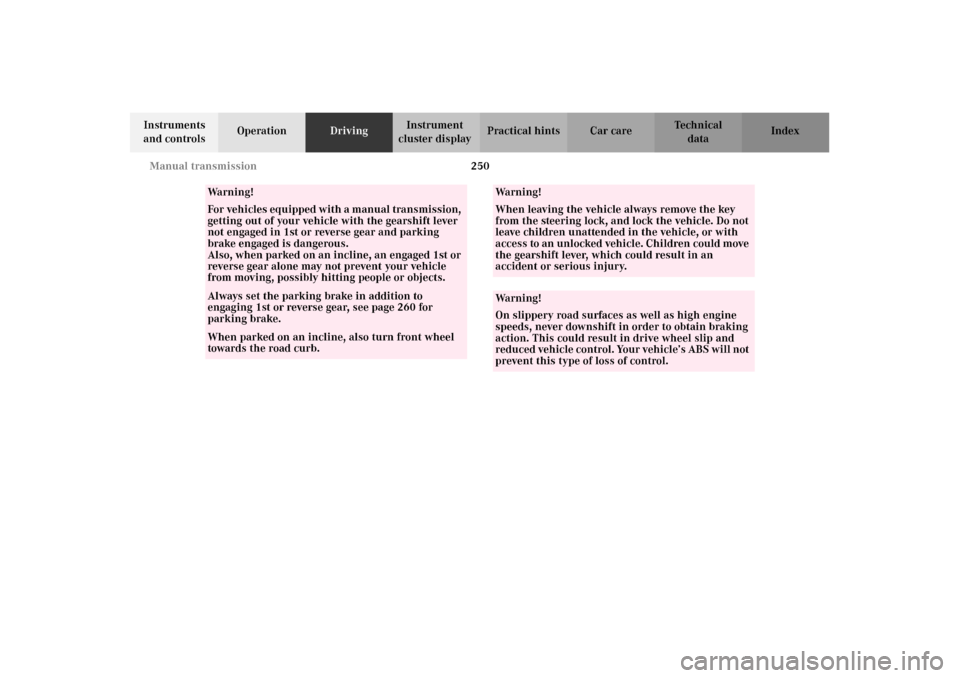 MERCEDES-BENZ C240 2002 W203 Owners Manual 250 Manual transmission
Te ch n i c a l
data Instruments 
and controlsOperationDrivingInstrument 
cluster displayPractical hints Car care Index
Wa r n i n g !
For vehi cl es  eq ui pped w it h a  m an