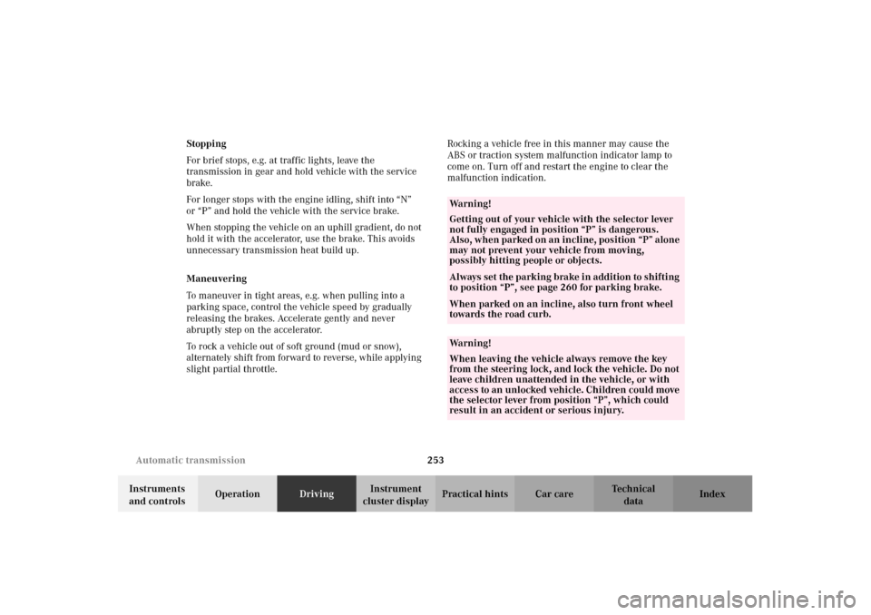MERCEDES-BENZ C320 2002 W203 Owners Manual 253 Automatic transmission
Te ch n i c a l
data Instruments 
and controlsOperationDrivingInstrument 
cluster displayPractical hints Car care Index Stopping
For brief stops, e.g. at traffic lights, lea