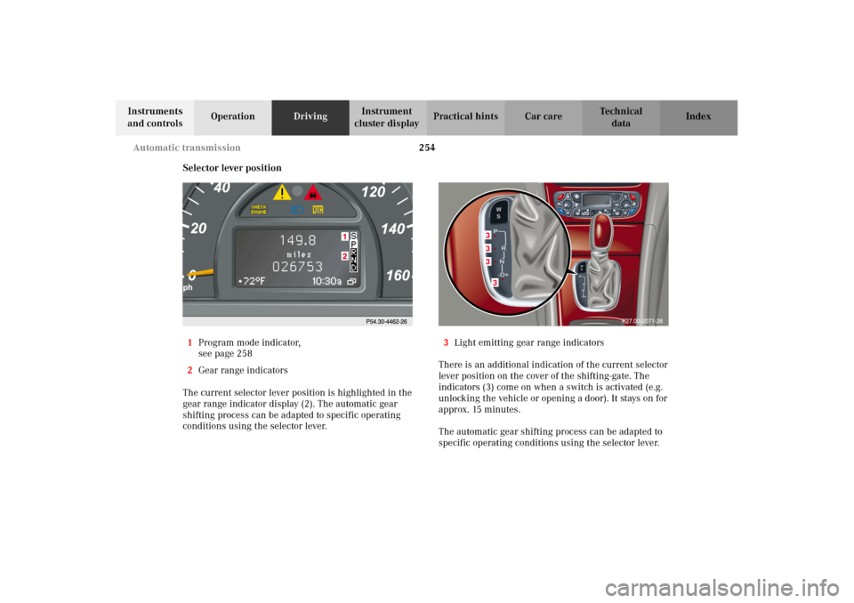 MERCEDES-BENZ C320 2002 W203 Owners Manual 254 Automatic transmission
Te ch n i c a l
data Instruments
and controlsOperationDrivingInstrument
cluster displayPractical hints Car care Index
Selector lever position
1Program mode indicator,
see MERCEDES-BENZ C320 2002 W203 Owners Manual 254 Automatic transmission
Te ch n i c a l
data Instruments
and controlsOperationDrivingInstrument
cluster displayPractical hints Car care Index
Selector lever position
1Program mode indicator,
see