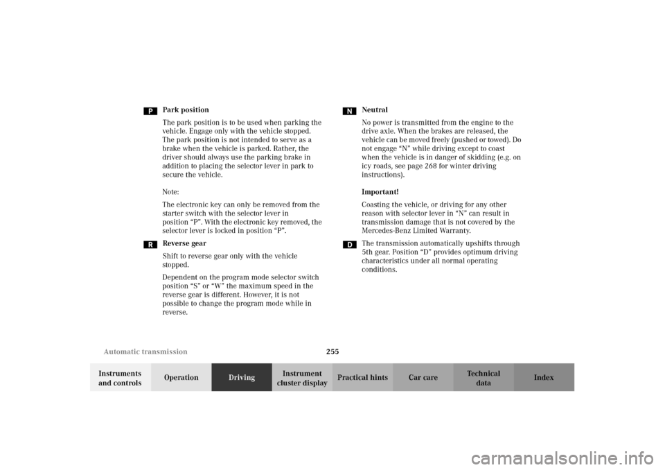 MERCEDES-BENZ C320 2002 W203 Owners Manual 255 Automatic transmission
Te ch n i c a l
data Instruments
and controlsOperationDrivingInstrument
cluster displayPractical hints Car care Index Park position
The park position is to be used when pa MERCEDES-BENZ C320 2002 W203 Owners Manual 255 Automatic transmission
Te ch n i c a l
data Instruments
and controlsOperationDrivingInstrument
cluster displayPractical hints Car care Index Park position
The park position is to be used when pa