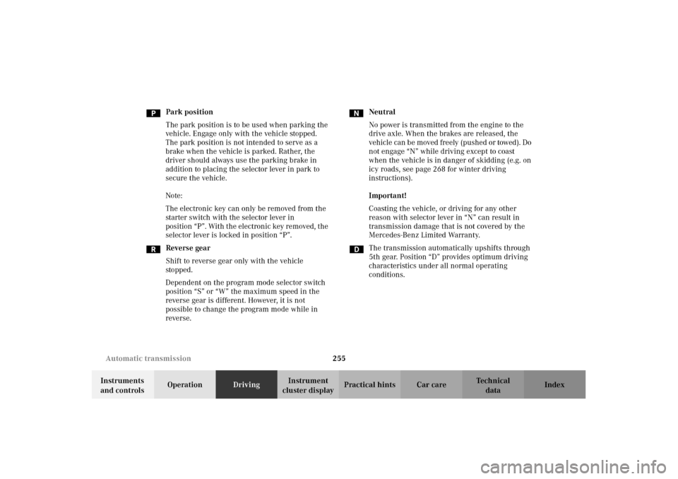 MERCEDES-BENZ C320 2002 W203 Owners Manual 255 Automatic transmission
Te ch n i c a l
data Instruments 
and controlsOperationDrivingInstrument 
cluster displayPractical hints Car care Index Park position
The park position is to be used when pa