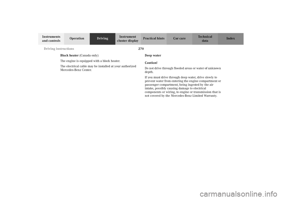 MERCEDES-BENZ C320 2002 W203 Owners Manual 270 Driving instructions
Te ch n i c a l
data Instruments 
and controlsOperationDrivingInstrument 
cluster displayPractical hints Car care Index
Block heater (Canada only)
The engine is equipped with 