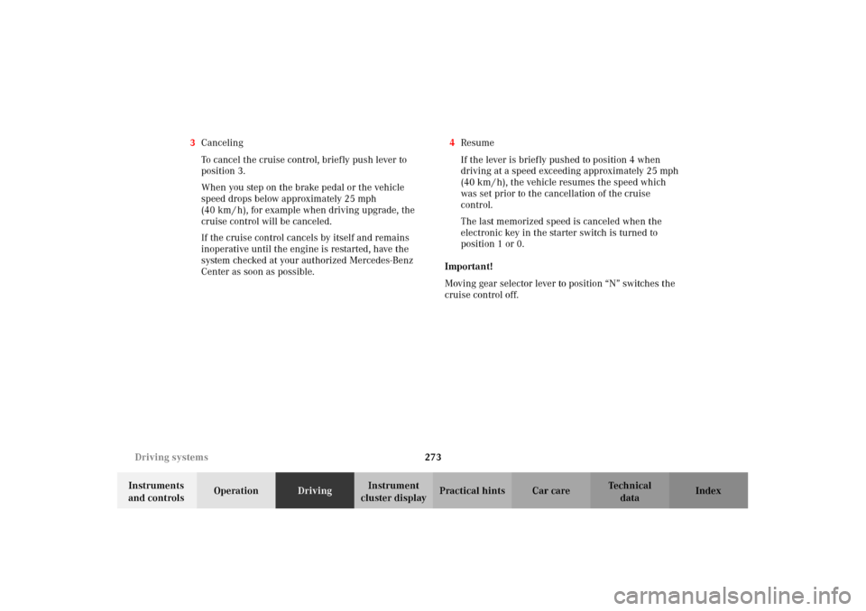 MERCEDES-BENZ C240 2002 W203 Owners Manual 273 Driving systems
Te ch n i c a l
data Instruments 
and controlsOperationDrivingInstrument 
cluster displayPractical hints Car care Index 3Canceling
To cancel the cruise control, briefly push lever 