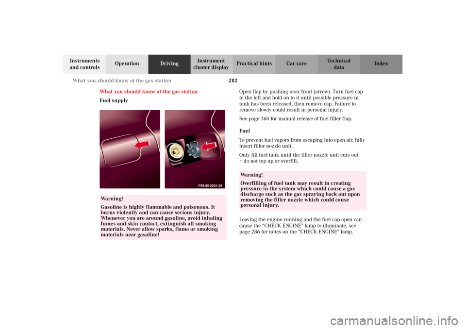 MERCEDES-BENZ C240 2002 W203 User Guide 282 What you should know at the gas station
Te ch n i c a l
data Instruments 
and controlsOperationDrivingInstrument 
cluster displayPractical hints Car care Index
What you should know at the gas stat