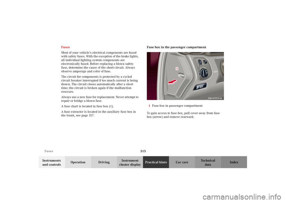 MERCEDES-BENZ C320 2002 W203 Owners Manual 315 Fuses
Te ch n i c a l
data Instruments
and controlsOperation DrivingInstrument
cluster displayPractical hintsCar care Index Fuses
Most of your vehicle’s electrical components are fused
with s MERCEDES-BENZ C320 2002 W203 Owners Manual 315 Fuses
Te ch n i c a l
data Instruments
and controlsOperation DrivingInstrument
cluster displayPractical hintsCar care Index Fuses
Most of your vehicle’s electrical components are fused
with s
