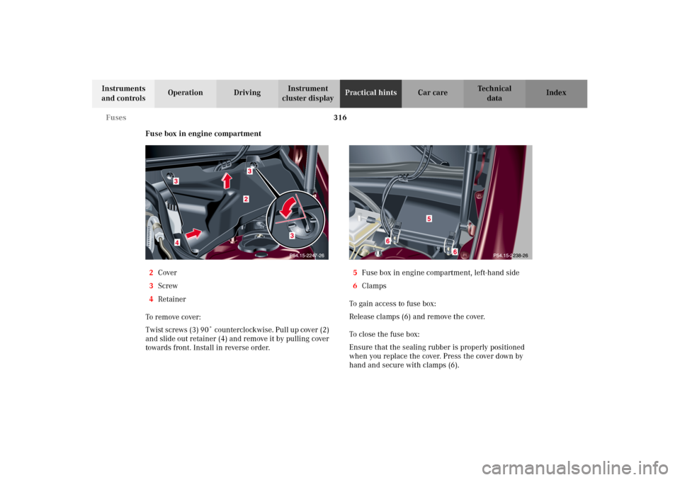 MERCEDES-BENZ C320 2002 W203 Owners Manual 316 Fuses
Te ch n i c a l
data Instruments
and controlsOperation DrivingInstrument
cluster displayPractical hintsCar care Index
Fuse box in engine compartment
2Cover
3Screw
4Retainer
To remove cover MERCEDES-BENZ C320 2002 W203 Owners Manual 316 Fuses
Te ch n i c a l
data Instruments
and controlsOperation DrivingInstrument
cluster displayPractical hintsCar care Index
Fuse box in engine compartment
2Cover
3Screw
4Retainer
To remove cover