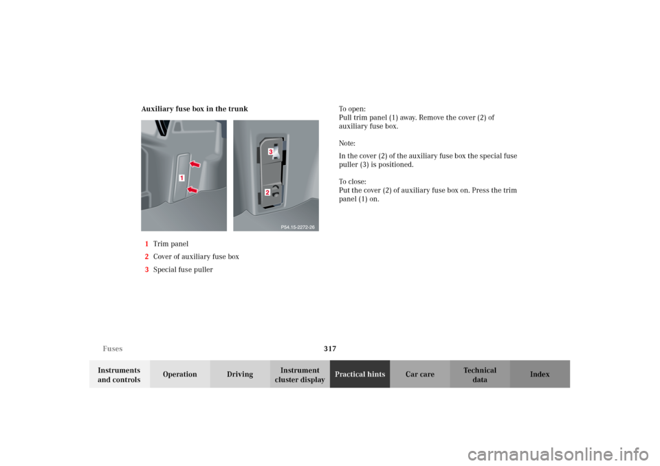 MERCEDES-BENZ C320 2002 W203 Owners Manual 317 Fuses
Te ch n i c a l
data Instruments 
and controlsOperation DrivingInstrument 
cluster displayPractical hintsCar care Index Auxiliary fuse box in the trunk
1Trim panel
2Cover of auxiliary fuse b