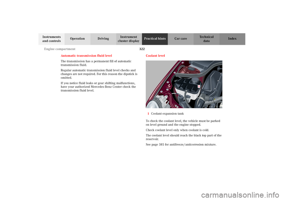 MERCEDES-BENZ C320 2002 W203 Owners Manual 322 Engine compartment
Te ch n i c a l
data Instruments
and controlsOperation DrivingInstrument
cluster displayPractical hintsCar care Index
Automatic transmission fluid level
The transmission has a MERCEDES-BENZ C320 2002 W203 Owners Manual 322 Engine compartment
Te ch n i c a l
data Instruments
and controlsOperation DrivingInstrument
cluster displayPractical hintsCar care Index
Automatic transmission fluid level
The transmission has a