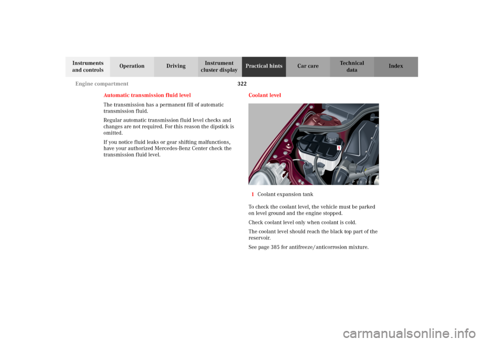 MERCEDES-BENZ C320 2002 W203 Owners Manual 322 Engine compartment
Te ch n i c a l
data Instruments 
and controlsOperation DrivingInstrument 
cluster displayPractical hintsCar care Index
Automatic transmission fluid level
The transmission has a
