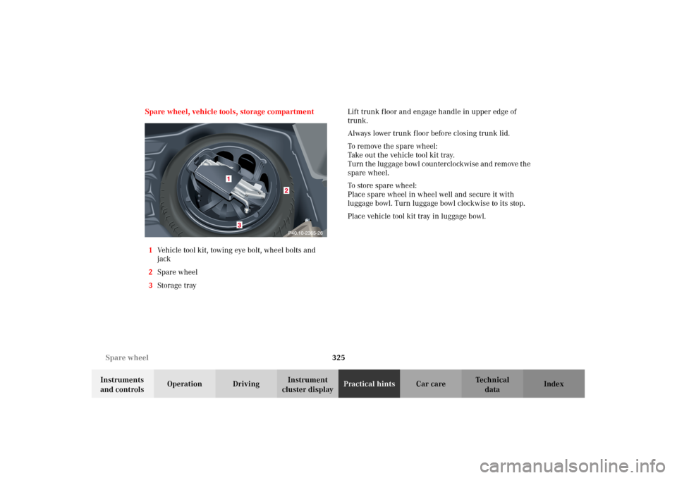 MERCEDES-BENZ C240 2002 W203 Owners Manual 325 Spare wheel
Te ch n i c a l
data Instruments 
and controlsOperation DrivingInstrument 
cluster displayPractical hintsCar care Index Spare wheel, vehicle tools, storage compartment
1Vehicle tool ki