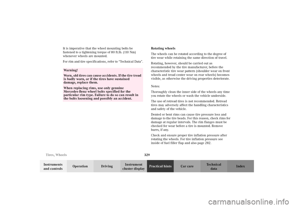 MERCEDES-BENZ C240 2002 W203 Owners Manual 329 Tires, Wheels
Te ch n i c a l
data Instruments 
and controlsOperation DrivingInstrument 
cluster displayPractical hintsCar care Index It is imperative that the wheel mounting bolts be 
fastened to