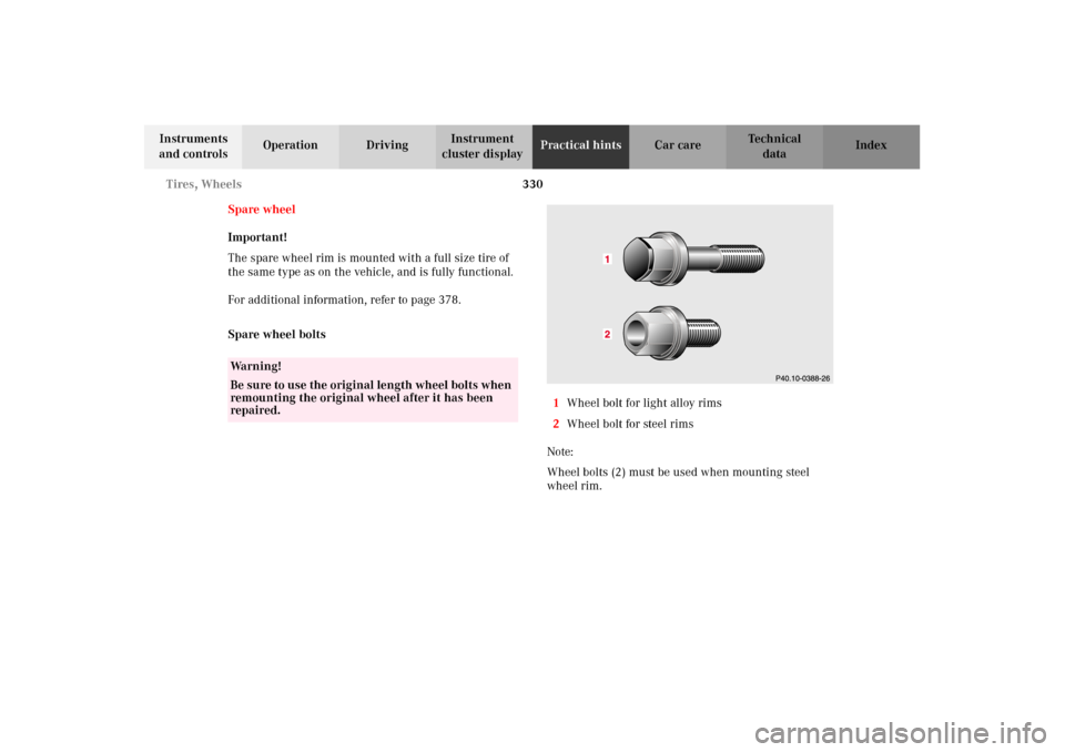 MERCEDES-BENZ C320 2002 W203 Owners Manual 330 Tires, Wheels
Te ch n i c a l
data Instruments 
and controlsOperation DrivingInstrument 
cluster displayPractical hintsCar care Index
Spare wheel
Important!
The spare wheel rim is mounted with a f