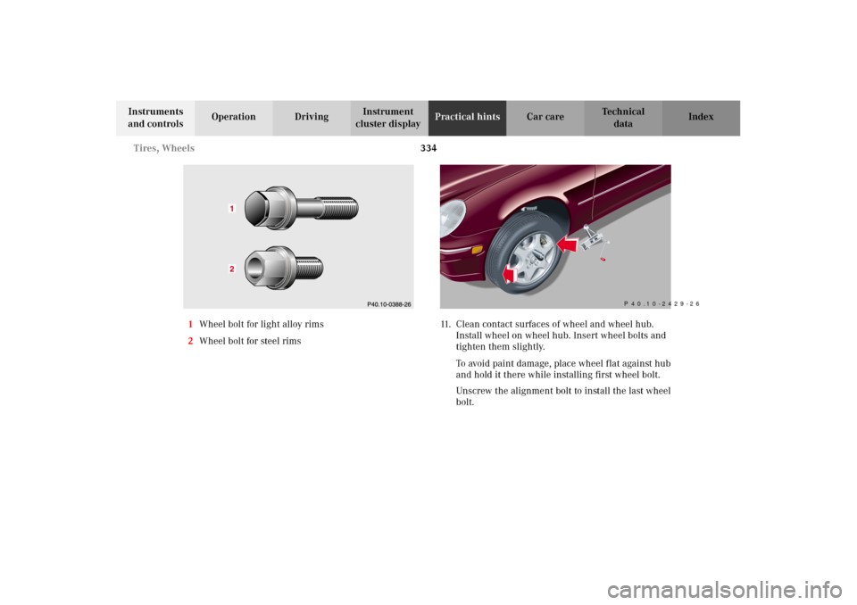 MERCEDES-BENZ C240 2002 W203 Owners Manual 334 Tires, Wheels
Te ch n i c a l
data Instruments 
and controlsOperation DrivingInstrument 
cluster displayPractical hintsCar care Index
1Wheel bolt for light alloy rims
2Wheel bolt for steel rims11.