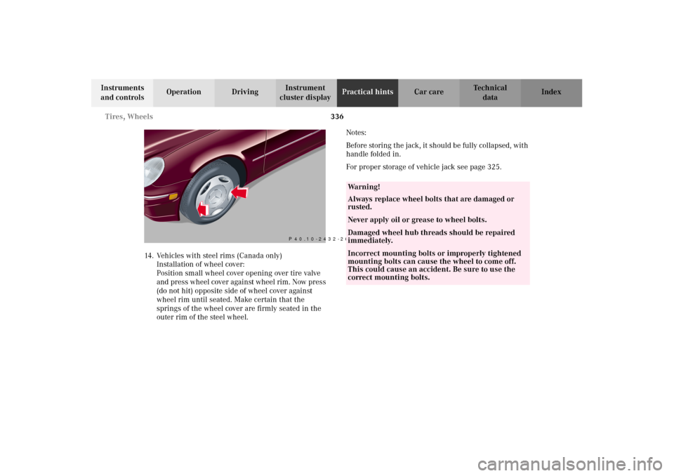 MERCEDES-BENZ C240 2002 W203 Owners Manual 336 Tires, Wheels
Te ch n i c a l
data Instruments 
and controlsOperation DrivingInstrument 
cluster displayPractical hintsCar care Index
14. Vehicles with steel rims (Canada only)
Installation of whe