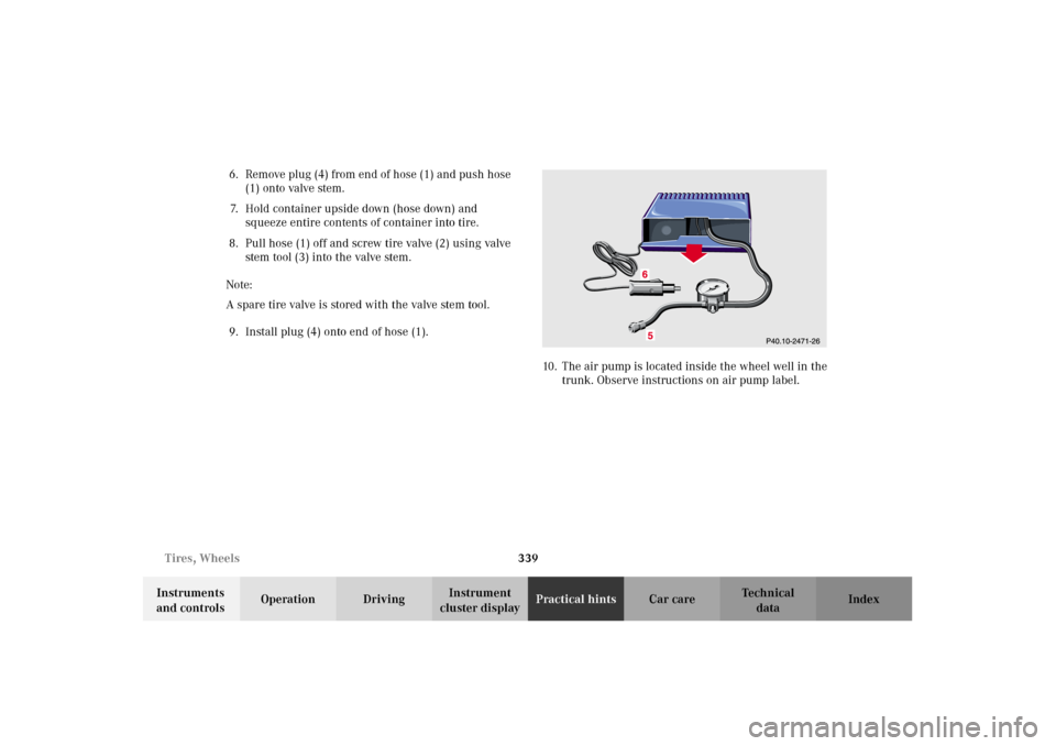 MERCEDES-BENZ C320 2002 W203 Owners Manual 339 Tires, Wheels
Te ch n i c a l
data Instruments 
and controlsOperation DrivingInstrument 
cluster displayPractical hintsCar care Index 6. Remove plug (4) from end of hose (1) and push hose 
(1) ont