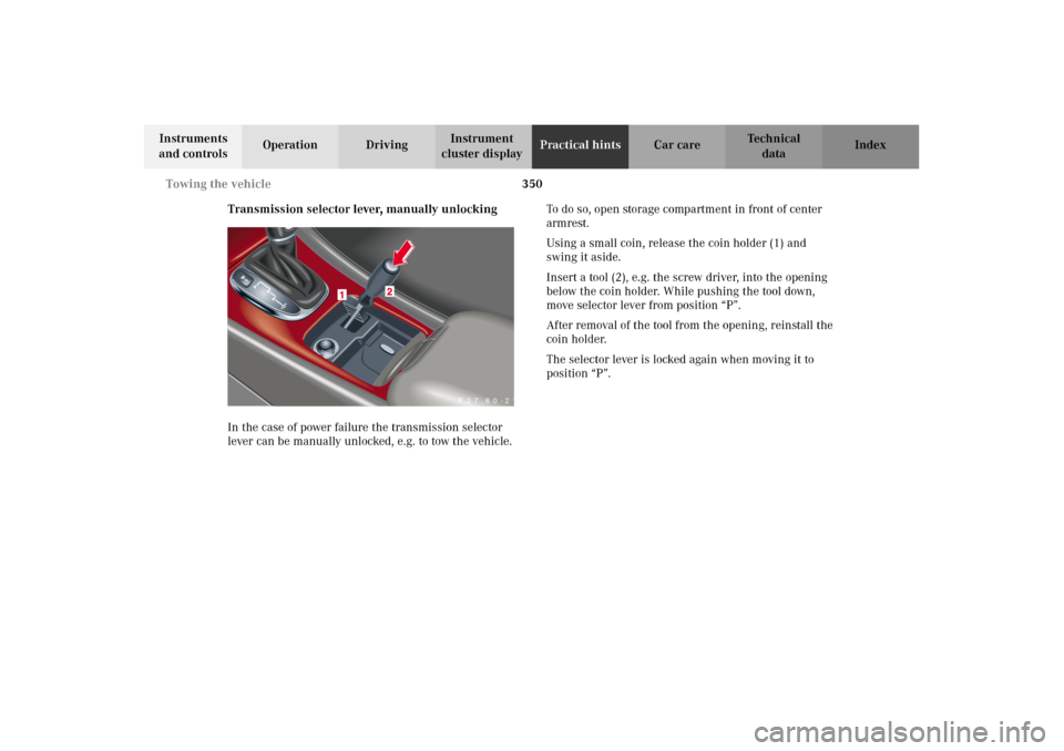 MERCEDES-BENZ C320 2002 W203 Owners Manual 350 Towing the vehicle
Te ch n i c a l
data Instruments 
and controlsOperation DrivingInstrument 
cluster displayPractical hintsCar care Index
Transmission selector lever, manually unlocking
In the ca