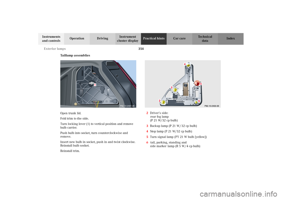 MERCEDES-BENZ C320 2002 W203 Owners Manual 354 Exterior lamps
Te ch n i c a l
data Instruments 
and controlsOperation DrivingInstrument 
cluster displayPractical hintsCar care Index
Taillamp assemblies
Open trunk lid.
Fold trim to the side.
Tu