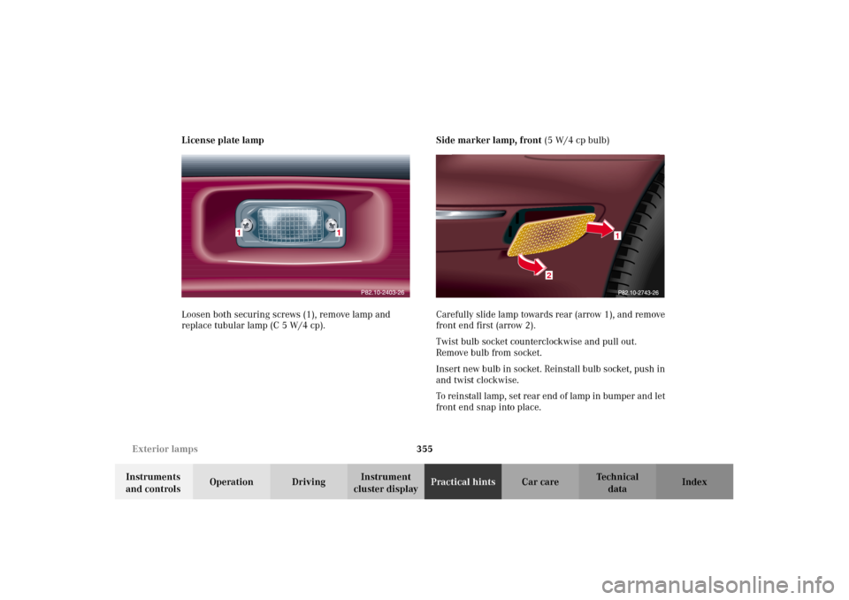 MERCEDES-BENZ C240 2002 W203 User Guide 355 Exterior lamps
Te ch n i c a l
data Instruments 
and controlsOperation DrivingInstrument 
cluster displayPractical hintsCar care Index License plate lamp
Loosen both securing screws (1), remove la