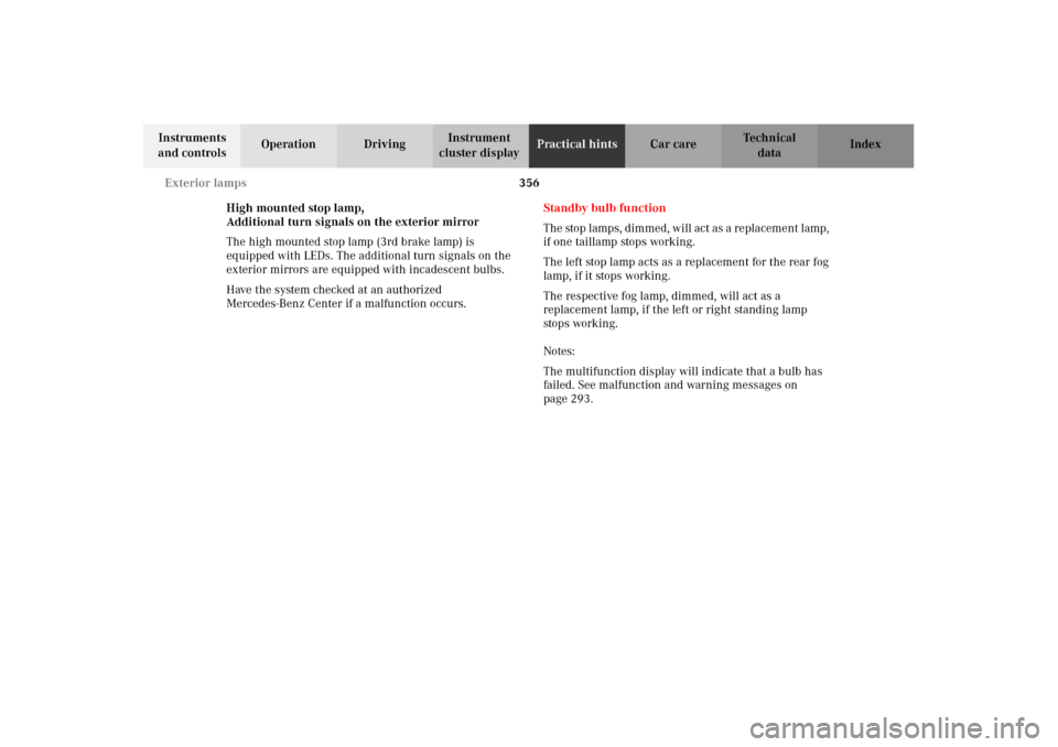 MERCEDES-BENZ C240 2002 W203 User Guide 356 Exterior lamps
Te ch n i c a l
data Instruments 
and controlsOperation DrivingInstrument 
cluster displayPractical hintsCar care Index
High mounted stop lamp,
Additional turn signals on the exteri