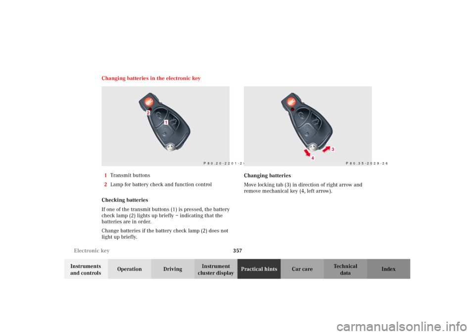 MERCEDES-BENZ C320 2002 W203 Owners Manual 357 Electronic key
Te ch n i c a l
data Instruments 
and controlsOperation DrivingInstrument 
cluster displayPractical hintsCar care Index Changing batteries in the electronic key
1Transmit buttons
2L