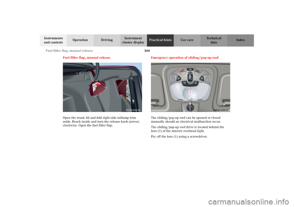 MERCEDES-BENZ C240 2002 W203 User Guide 360 Fuel filler flap, manual release
Te ch n i c a l
data Instruments 
and controlsOperation DrivingInstrument 
cluster displayPractical hintsCar care Index
Fuel filler flap, manual release
Open the t