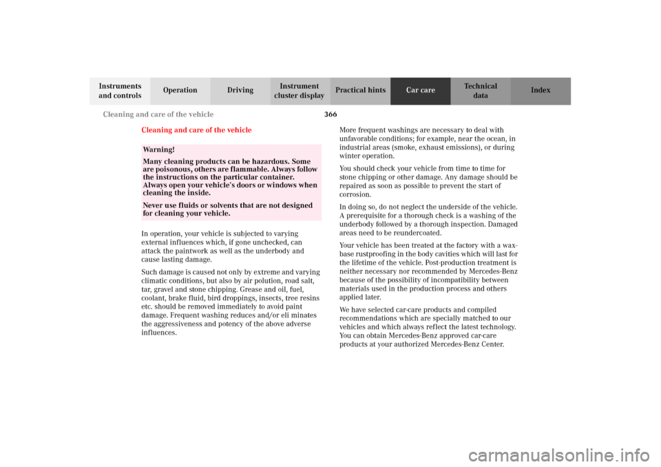MERCEDES-BENZ C320 2002 W203 Owners Manual 366 Cleaning and care of the vehicle
Te ch n i c a l
data Instruments 
and controlsOperation DrivingInstrument 
cluster displayPractical hintsCar careIndex
Cleaning and care of the vehicle
In operatio